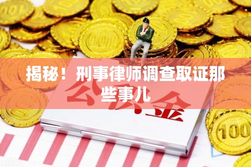浔阳揭秘！刑事律师调查取证那些事儿
